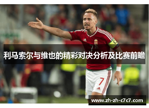 利马索尔与维也的精彩对决分析及比赛前瞻 利马索尔与维也的精彩对决分析及比赛前瞻