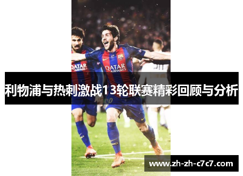 利物浦与热刺激战13轮联赛精彩回顾与分析 利物浦与热刺激战13轮联赛精彩回顾与分析