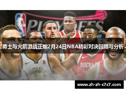 勇士与火箭激战正酣2月24日NBA精彩对决回顾与分析 勇士与火箭激战正酣2月24日NBA精彩对决回顾与分析