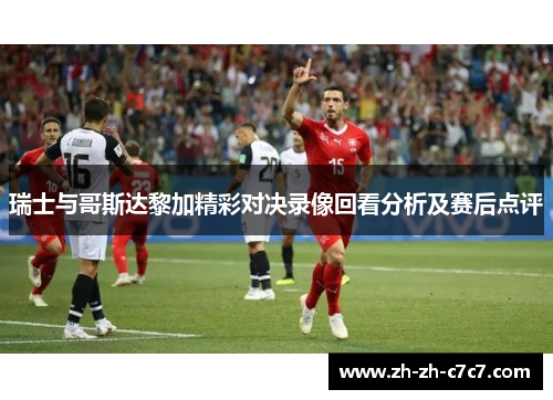 瑞士与哥斯达黎加精彩对决录像回看分析及赛后点评 瑞士与哥斯达黎加精彩对决录像回看分析及赛后点评